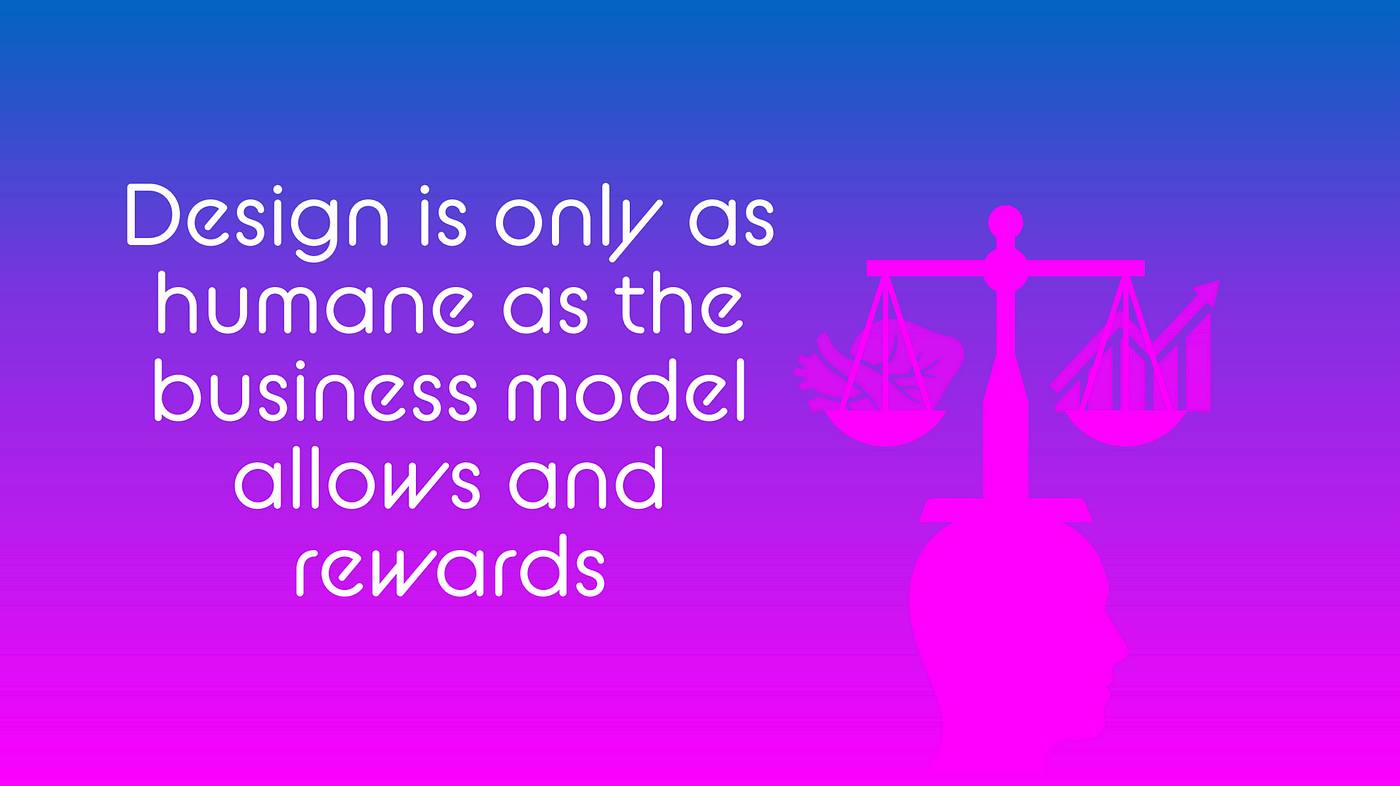A slide: “Design is only as humane as the business model allows and rewards”