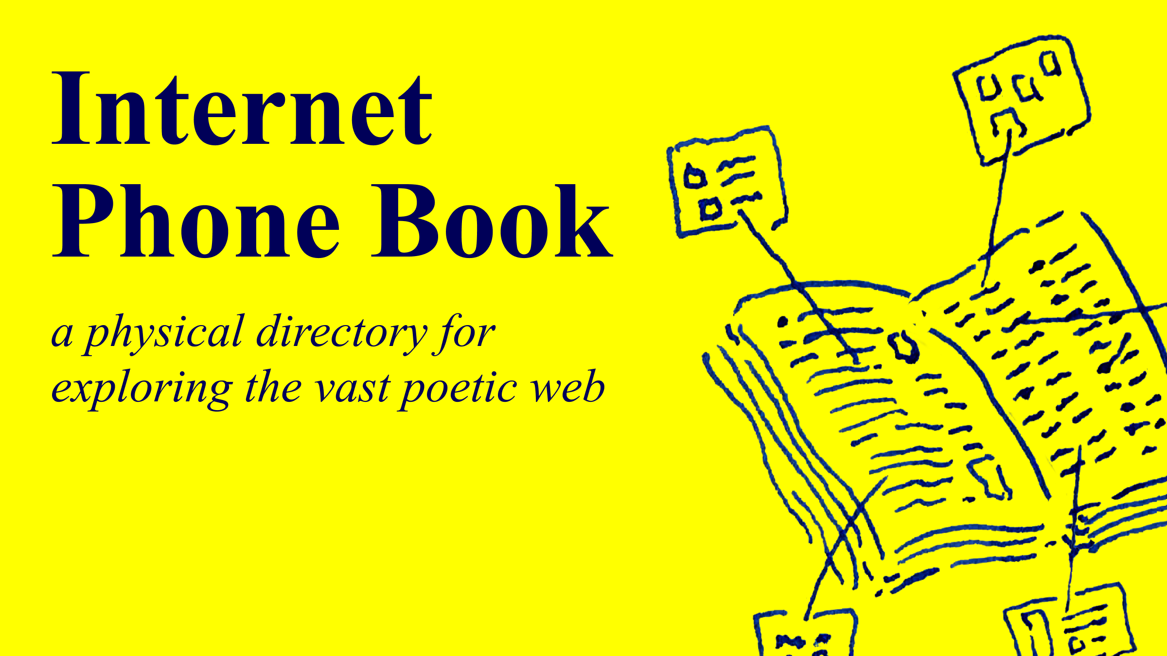 Bright yellow graphic with bold navy text reading “Internet Phone Book” and italic text below: “a physical directory for exploring the vast poetic web.” To the right is a sketch of an open book with lines connecting it to floating webpage-like icons.