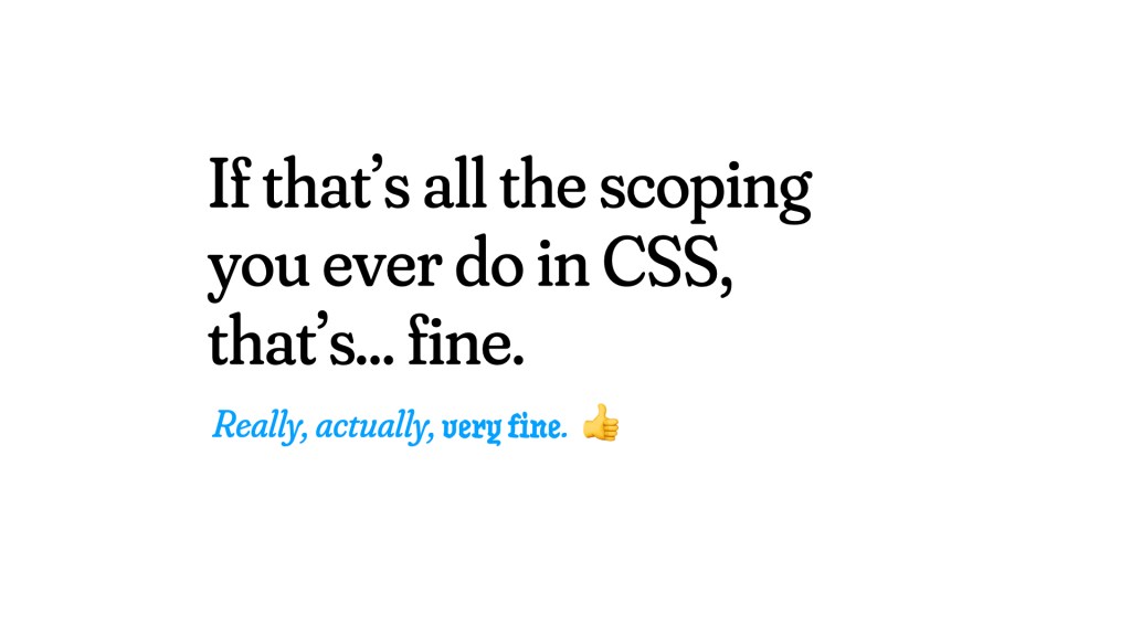Text reads, “If that’s all the scoping you ever do in CSS, that’s… fine.” Below, in blue italic font: “Really, actually, very fine.” followed by a thumbs up emoji.