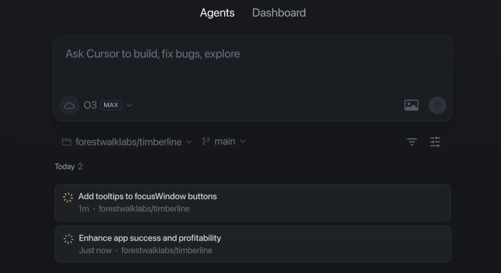 Screenshot of a dark-theme “Agents Dashboard” showing a prompt box labeled “Ask Cursor to build, fix bugs, explore” (agent O3 MAX) and two recent tasks—“Add tooltips to focusWindow buttons” and “Enhance app success and profitability”—from the forestwalklabs/timberline repository.

