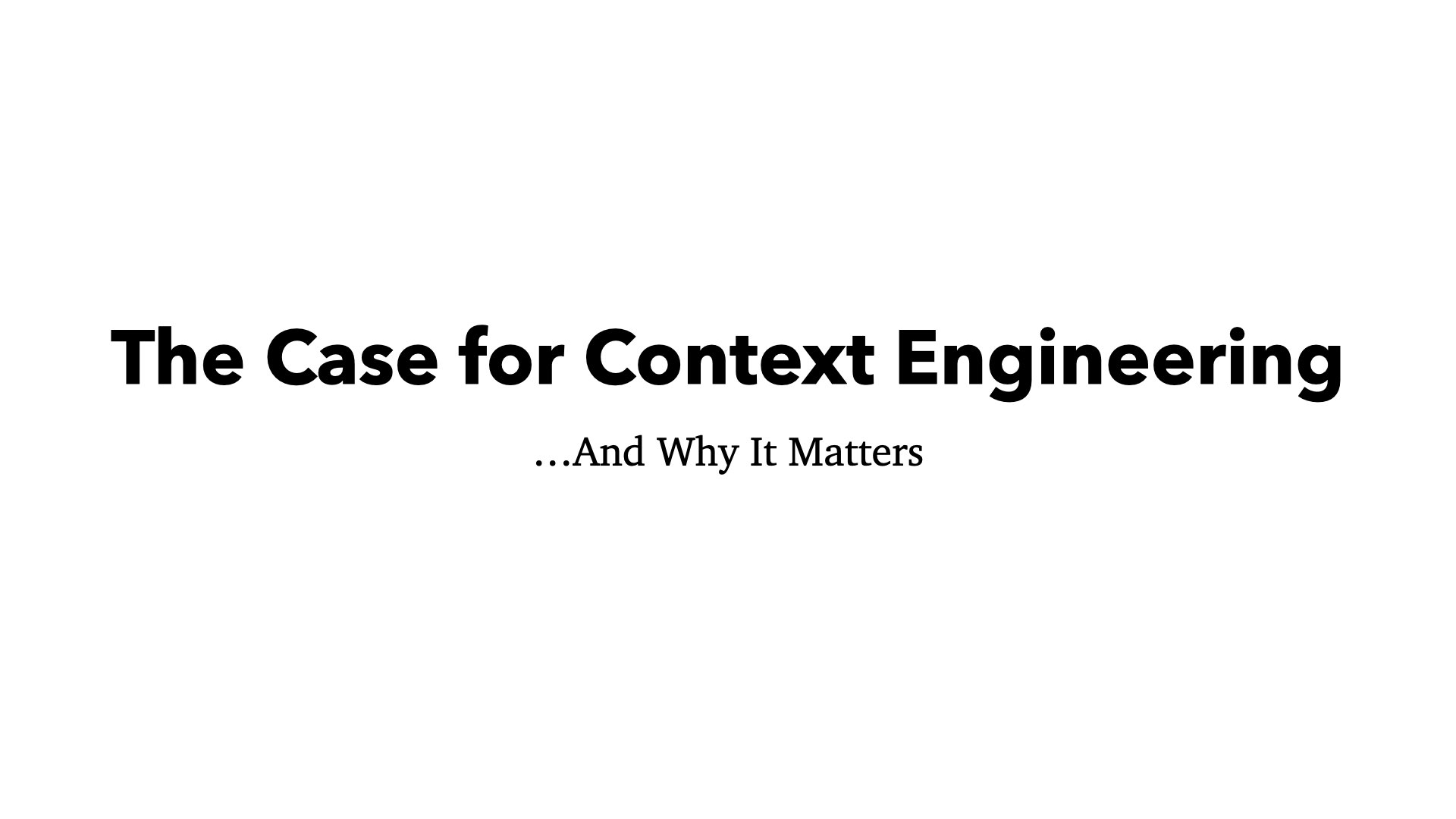 Slide with the title The Case for Context Engineering
