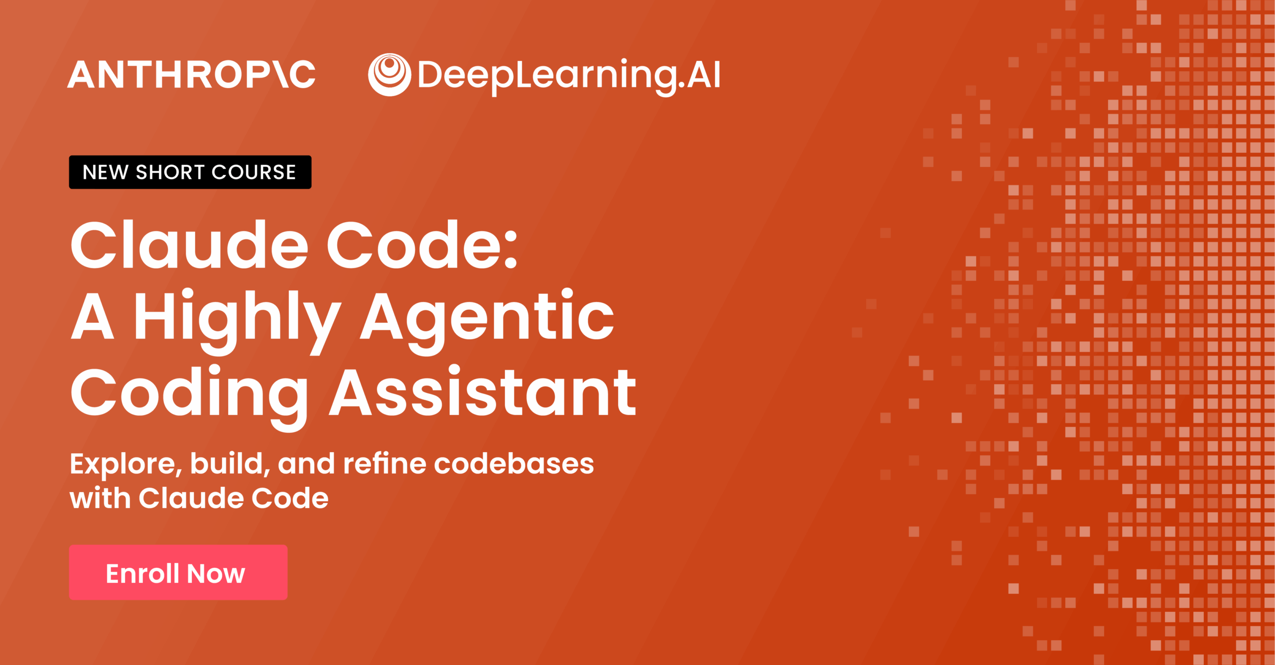 Promotional banner for a new short course by Anthropic and DeepLearning.AI titled "Claude Code: A Highly Agentic Coding Assistant," with text inviting users to explore, build, and refine codebases, and a pink "Enroll Now" button on an orange pixelated background.