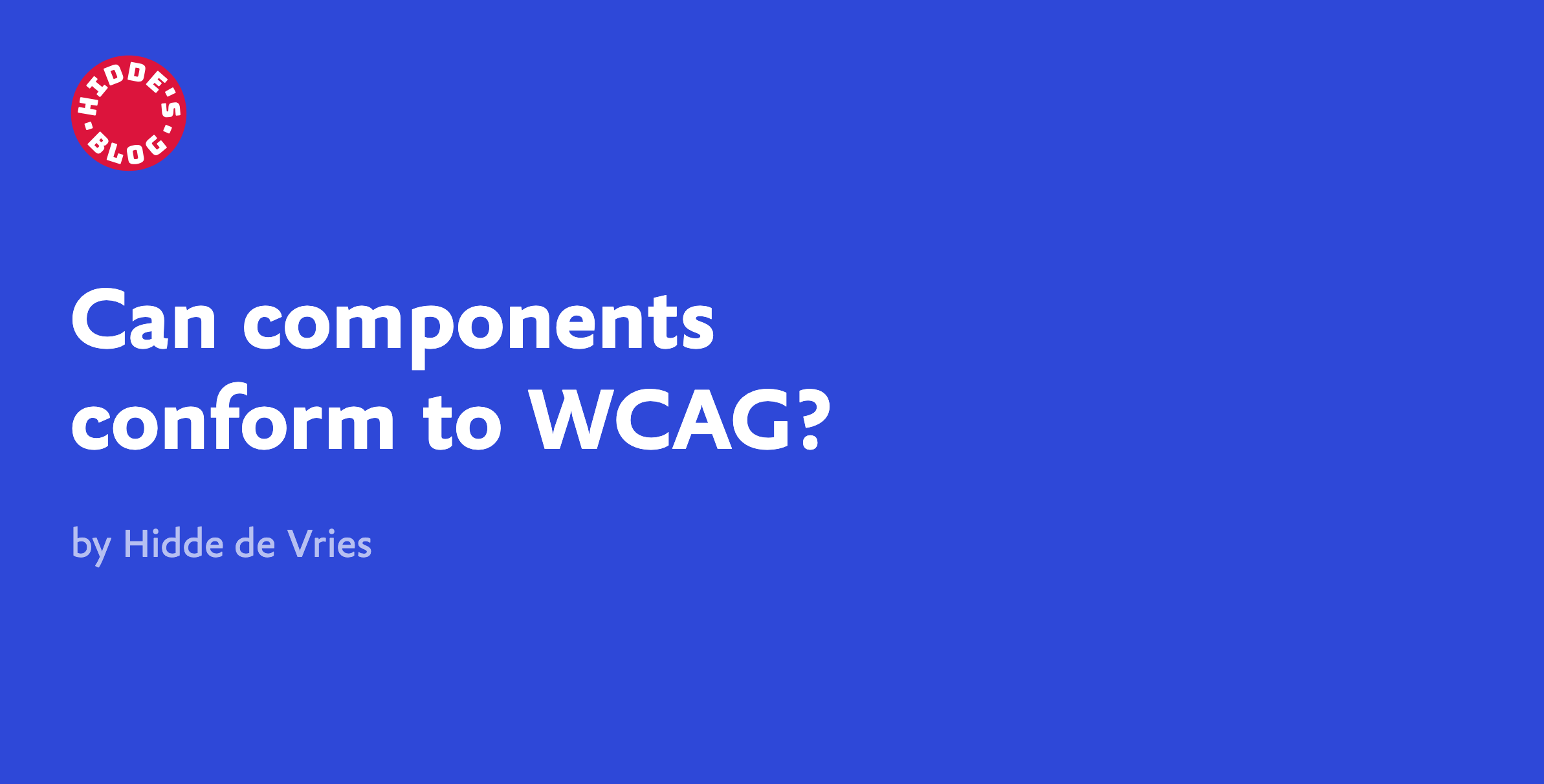 Blue graphic with the text "Can components conform to WCAG? by Hidde de Vries" and a red circular logo in the top left corner that reads "Hidde’s Blog."