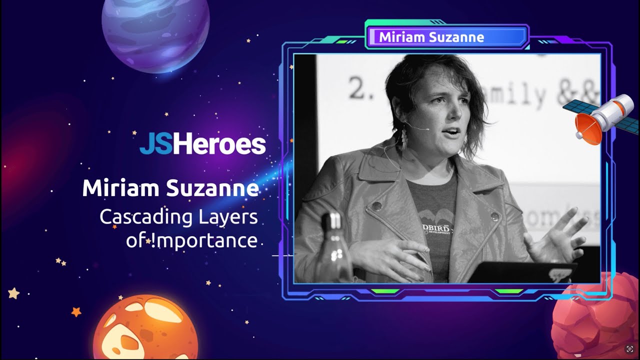 JSHeroes event slide featuring Miriam Suzanne giving a talk titled 'Cascading Layers of Importance,' with a black-and-white photo of her speaking on stage, space-themed graphics, and her name highlighted in a digital frame.