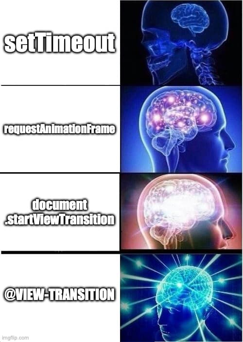 Four-panel meme showing an increasingly enlightened brain, each labeled with a more advanced web animation technique: "setTimeout," "requestAnimationFrame," "document.startViewTransition," and "@VIEW-TRANSITION," implying progressive sophistication in handling animations.