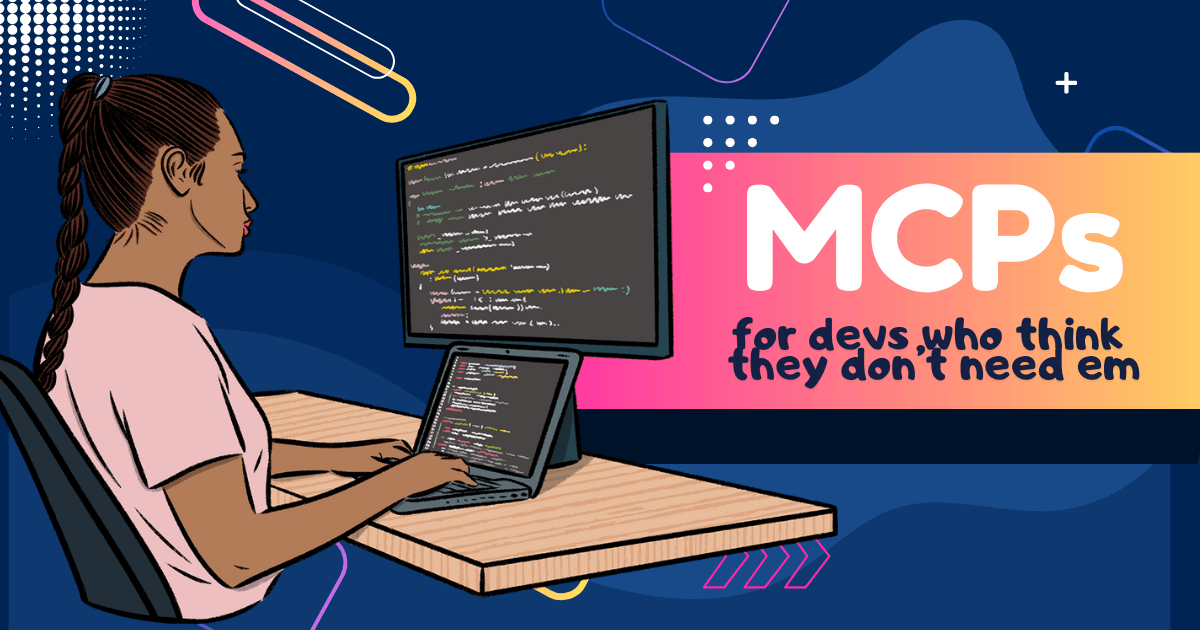 Illustration of a developer with braided hair working at a desk with a laptop and external monitor displaying code, next to a banner that reads "MCPs for devs who think they don't need em" on a colorful gradient background.