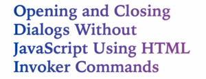 Text reads, "Opening and Closing Dialogs Without JavaScript Using HTML Invoker Commands" in a blue to purple gradient.